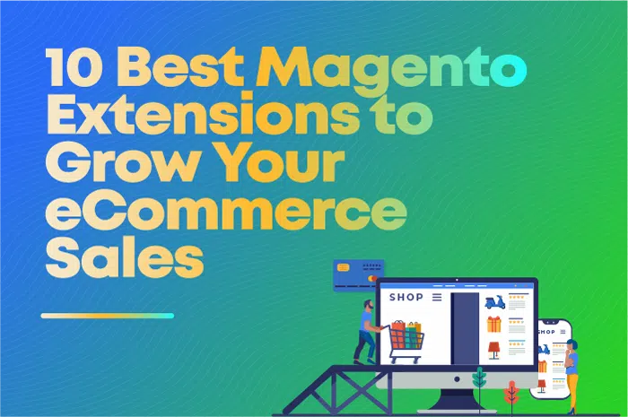 10 Best Magento Extensions to Achieve E-commerce Excellence